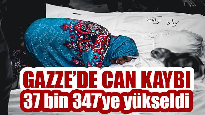 Gazze’de can kaybı 37 bin 347’ye yükseldi