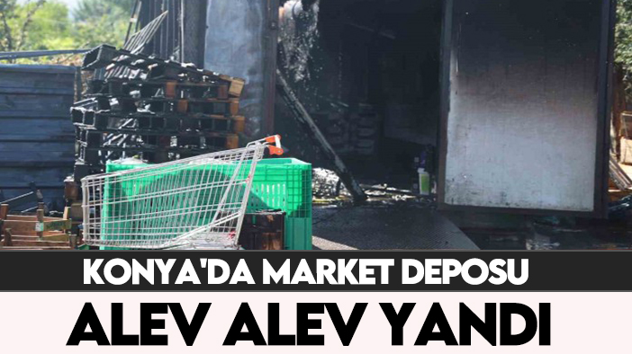 Konya'da market deposu alev alev yandı