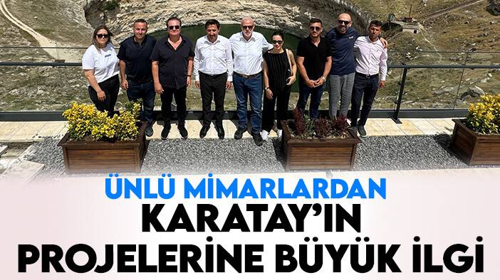 Ünlü mimarlardan Karatay’ın projelerine büyük ilgi