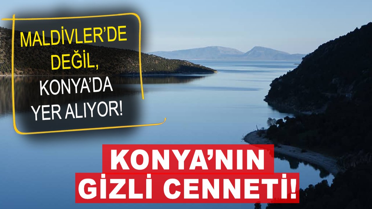 Konya’nın gizli cenneti! Maldivler’de değil, Konya’da yer alıyor