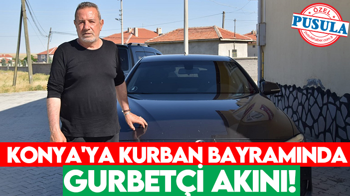 Konya'ya Kurban Bayramı'nda gurbetçi akını! Gurbetçinin sözleri duygulandırdı