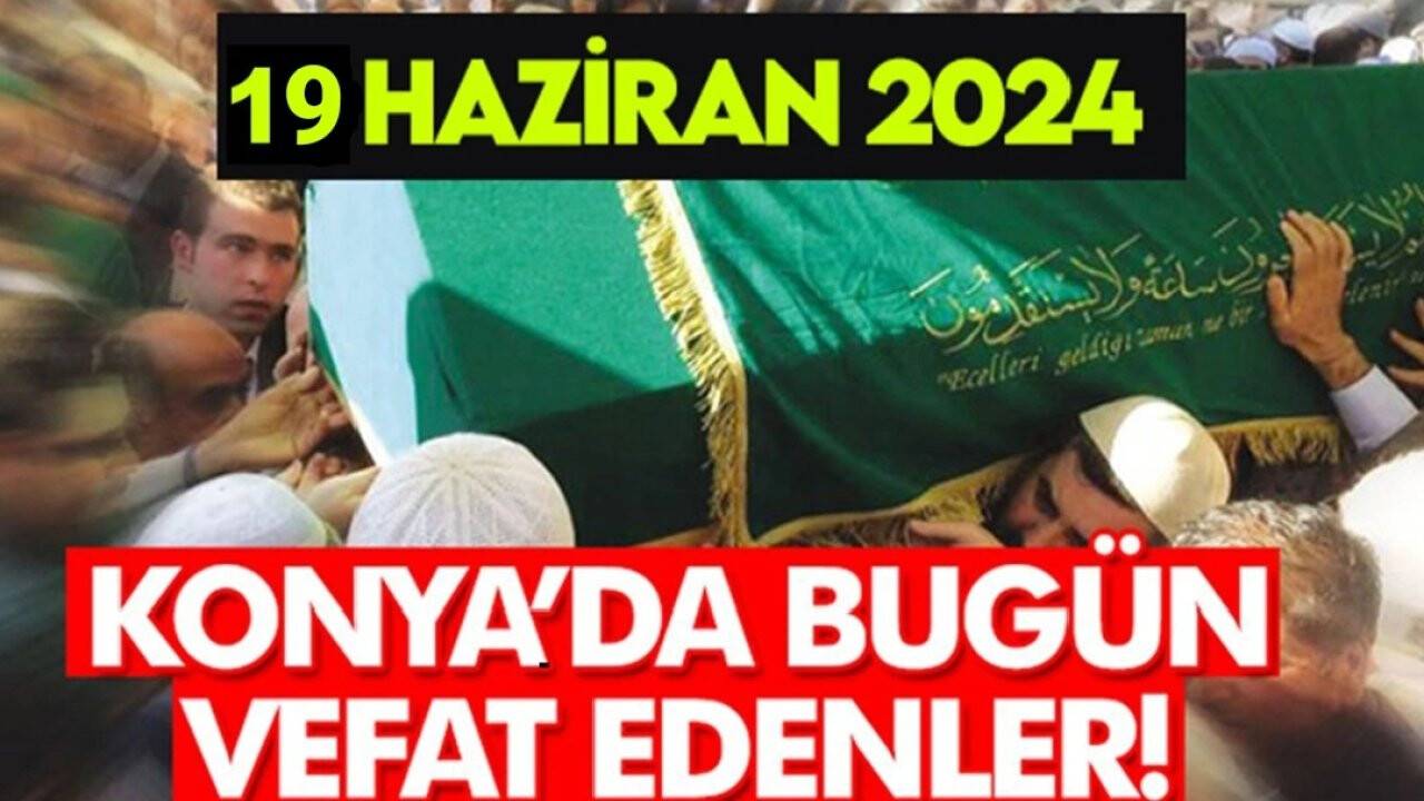 Konya'da bugün vefat edenler! 19 Haziran 2024