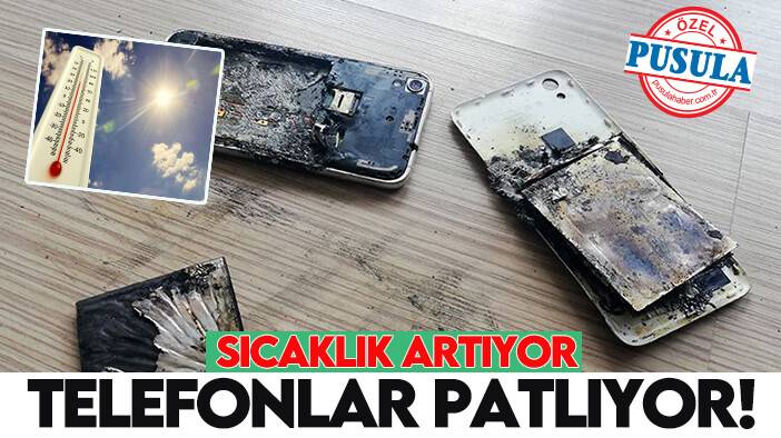 Sıcaklık artıyor telefonlar patlıyor!