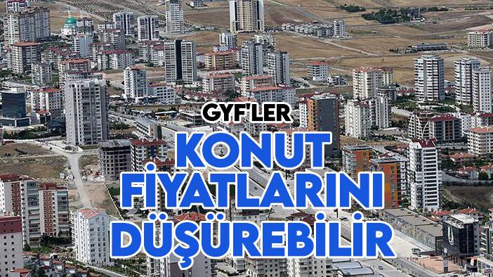 GYF'ler konut fiyatlarını düşürebilir