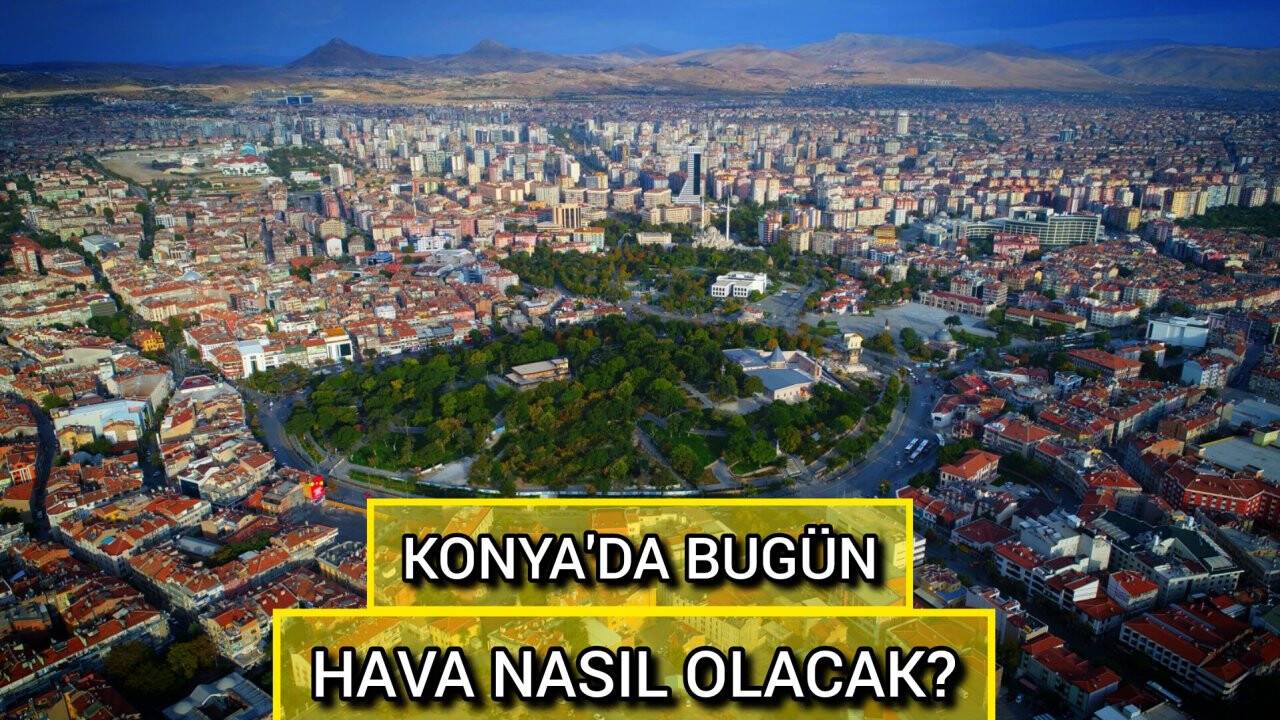20 Haziran 2024 hava durumu: Konya'da bugün hava nasıl olacak?