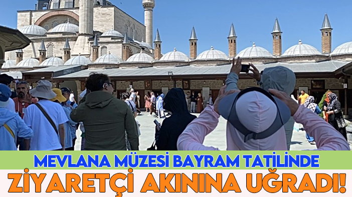 Mevlana Müzesi bayram tatilinde ziyaretçi akınına uğradı!