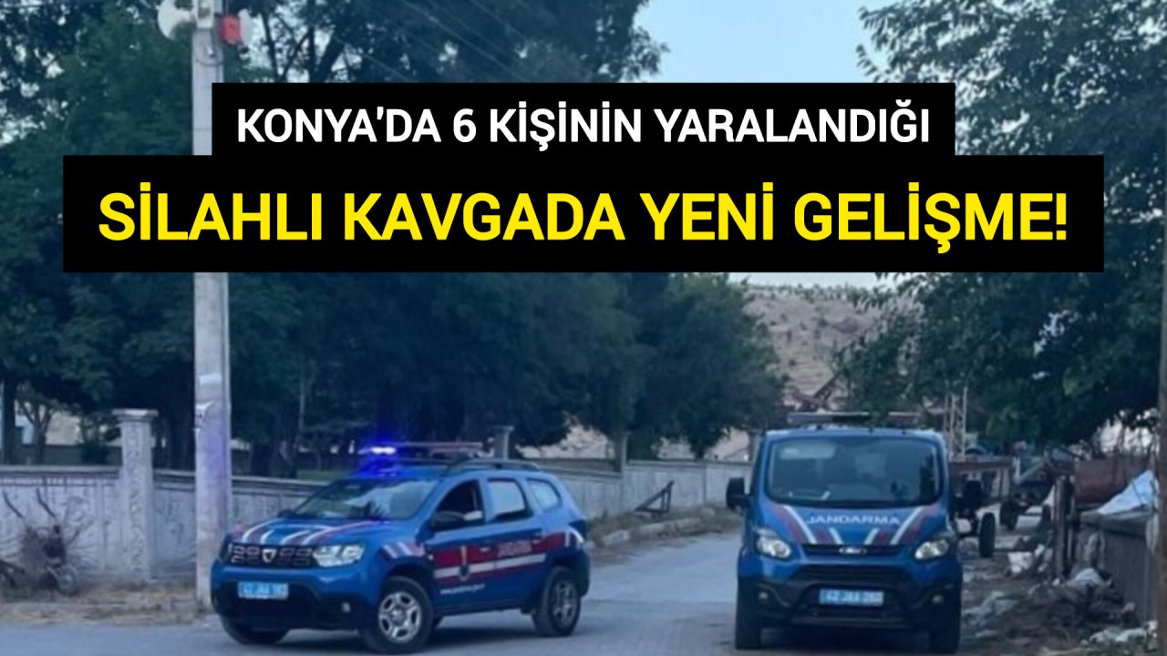 Konya'da 6 kişinin yaralandığı silahlı kavgada yeni bir gelişme yaşandı!