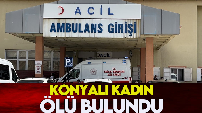 Konyalı kadın ölü bulundu