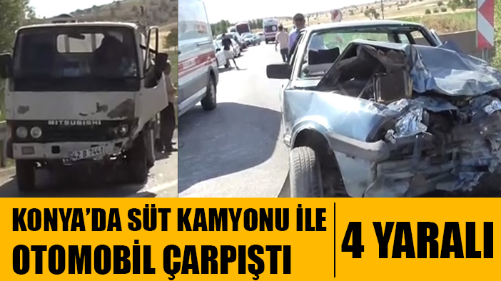 Konya’da süt kamyoneti ile otomobil çarpıştı: 4 yaralı