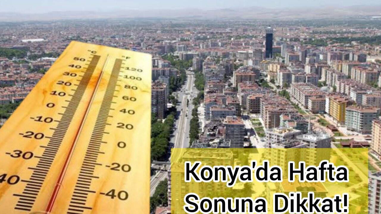 Konya'da hafta sonuna dikkat! Sıcaklıklar yine artıyor (Konya'da yarın hava nasıl olacak?)