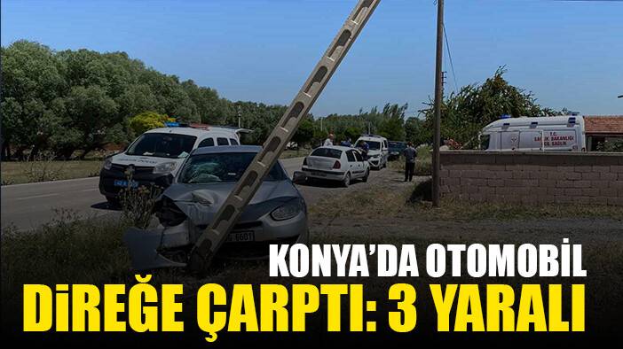 Konya’da otomobil direğe çarptı: 3 yaralı