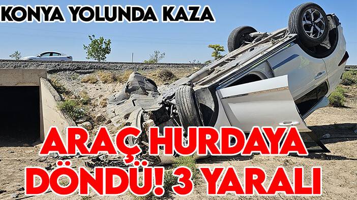Konya yolunda kaza: Araç hurdaya döndü! 3 yaralı