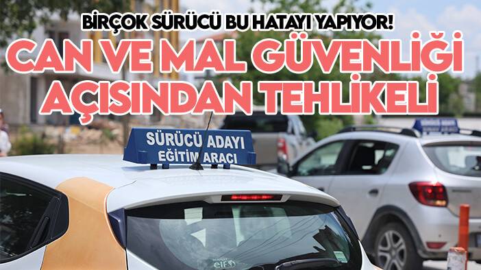 Birçok sürücü bu hatayı yapıyor! Can ve mal güvenliği açısından tehlikeli