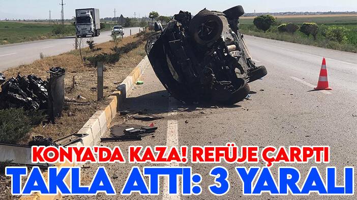Konya'da kaza! Refüje çarpıp, takla attı: 3 yaralı