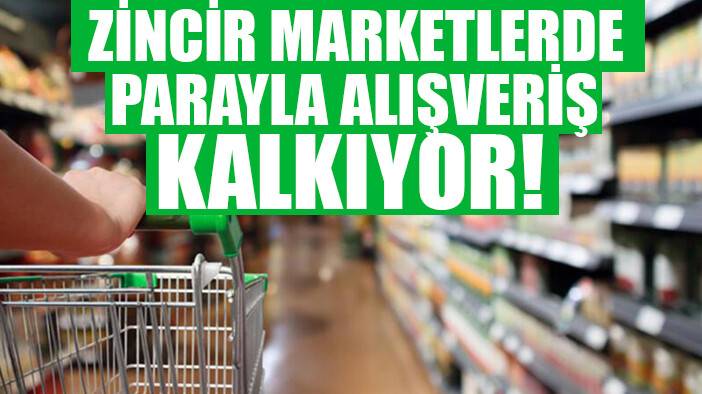 Zincir marketlerde parayla alışveriş kalkıyor