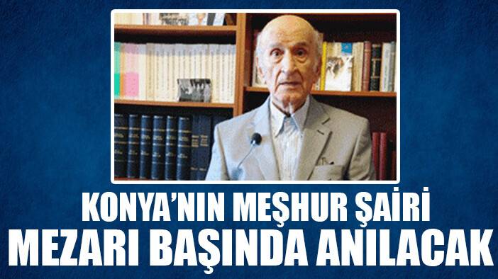 Konya tanınmış şairi Feyzi Halıcı'yı mezarı başında anacak