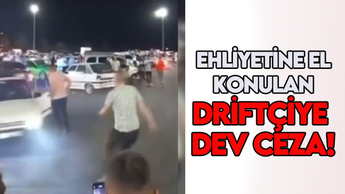 Ehliyetine el konulan driftçiye dev ceza!