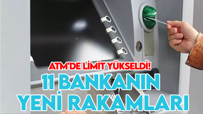 ATM'den günlük para çekme limiti yükseldi! 11 banka yeni rakamları açıkladı