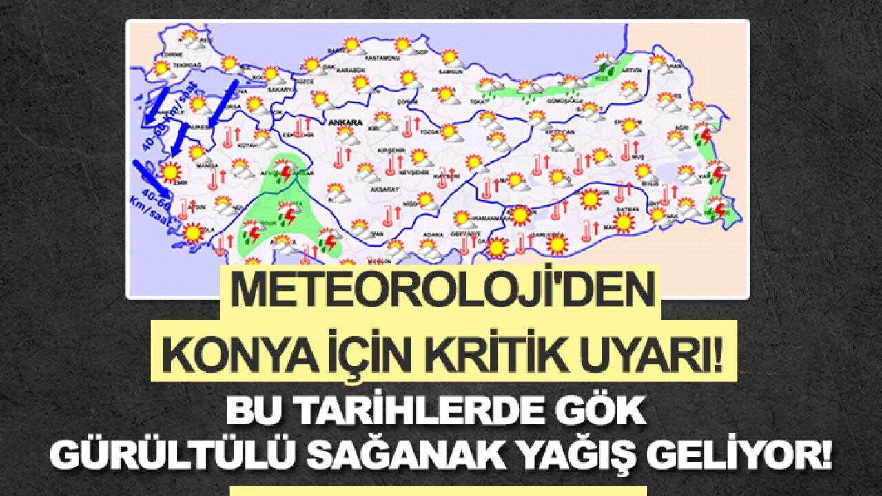 Meteoroloji'den Konya için kritik uyarı! Bu tarihlerde gök gürültülü sağanak yağış geliyor