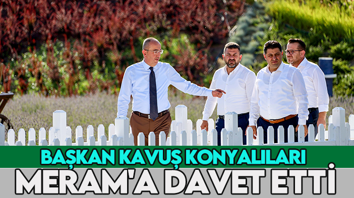 Başkan Kavuş Konyalıları Meram'a davet etti