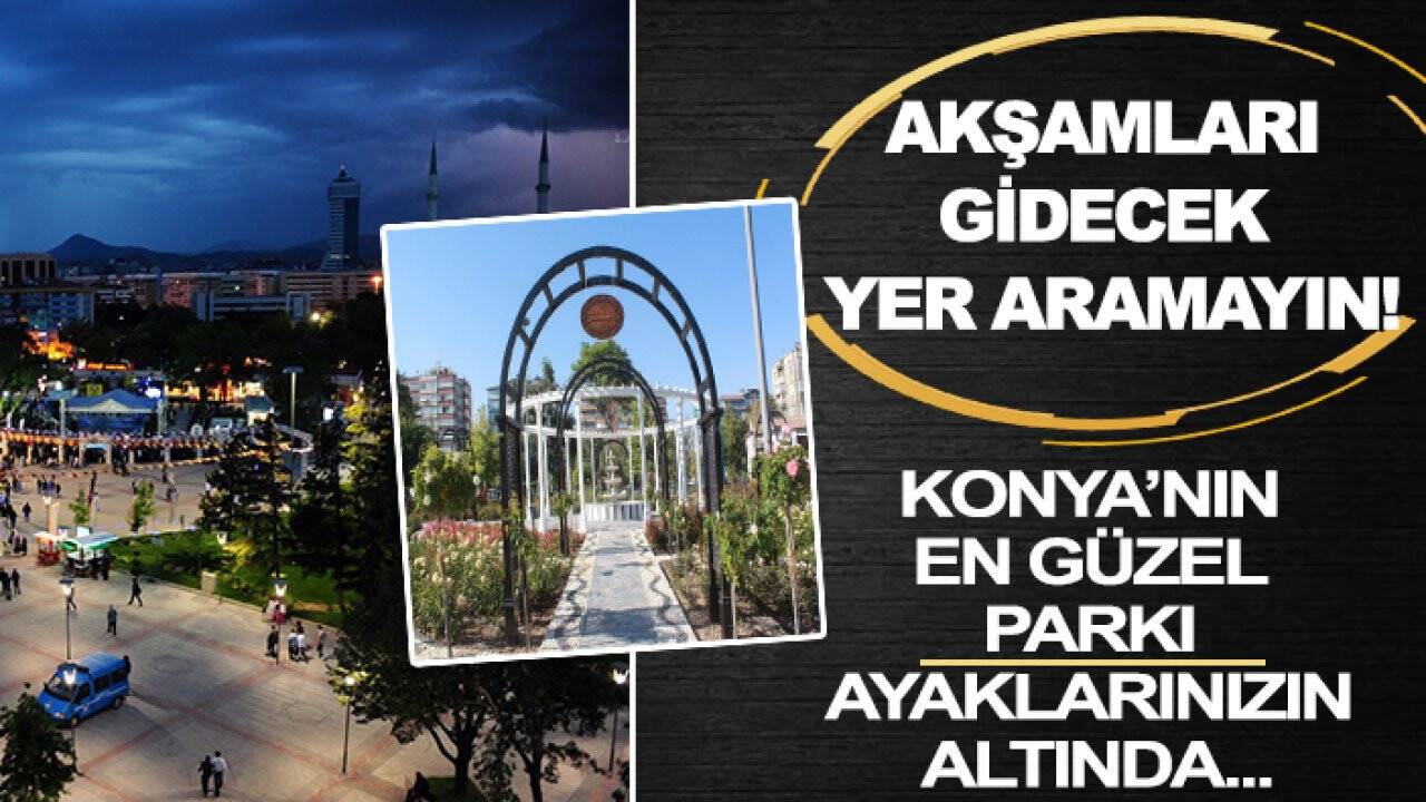 Akşamları gidecek yer aramayın: Konya’nın en güzel parkı ayaklarınızın altında...