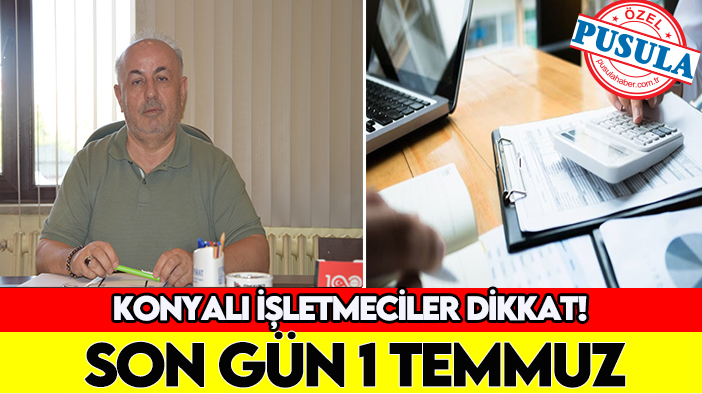 Konyalı işletmeciler dikkat! Son gün 1 Temmuz