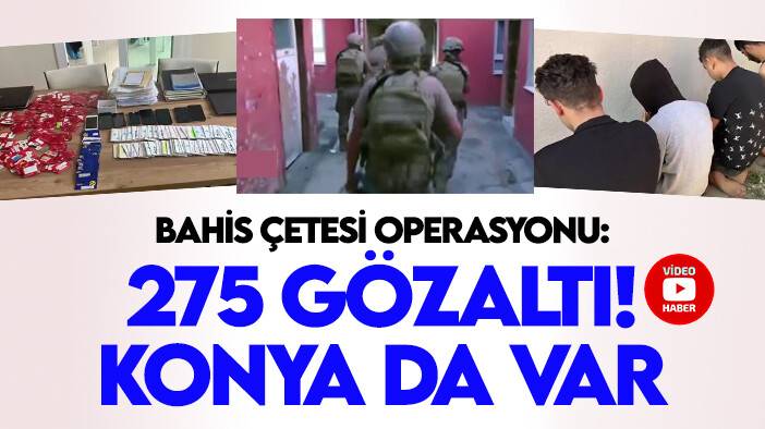 31 ilde bahis çetesi operasyonu: 275 gözaltı! Konya da var