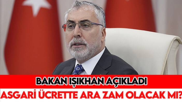 Bakan Işıkhan açıkladı: Asgari ücrette ara zam olacak mı?