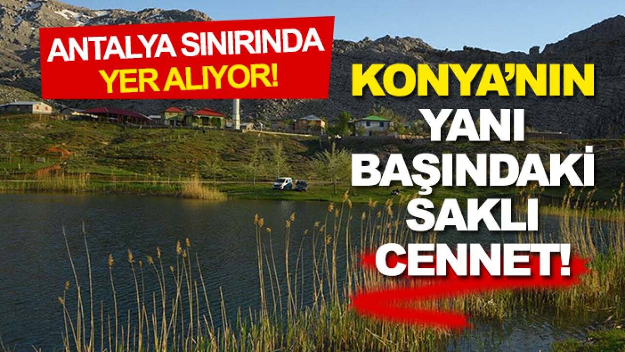 Konya’nın yanı başındaki saklı cennet! Antalya sınırında yer alıyor