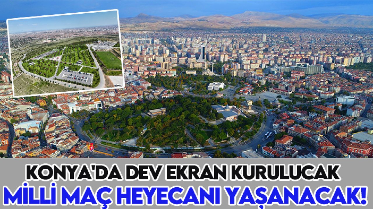 Konya'da dev ekran kurulacak milli maç heyecanı yaşanacak!