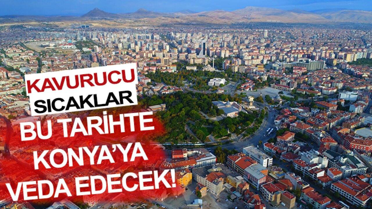 Kavurucu sıcaklar bu tarihte Konya’ya veda edecek! (Bugün Konya’da hava nasıl olacak?)