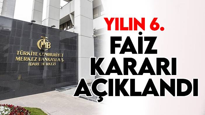 Yılın 6. faiz kararı açıklandı