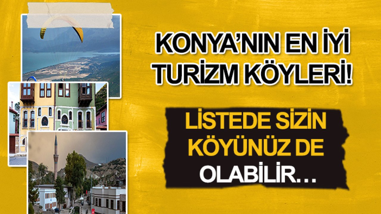 Konya’nın en iyi turizm köyleri! Listede sizin köyünüz de olabilir…