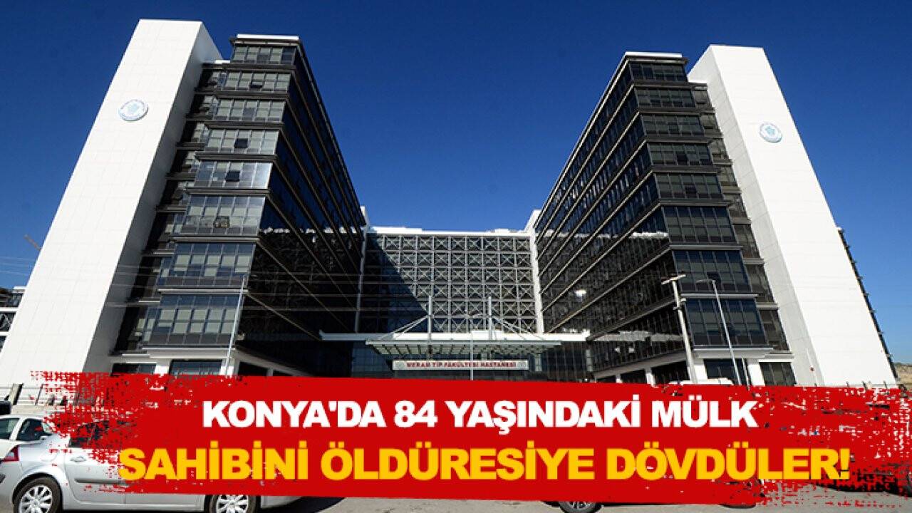 Konya'da 84 yaşındaki mülk sahibi vakıf başkanını öldüresiye dövdüler!