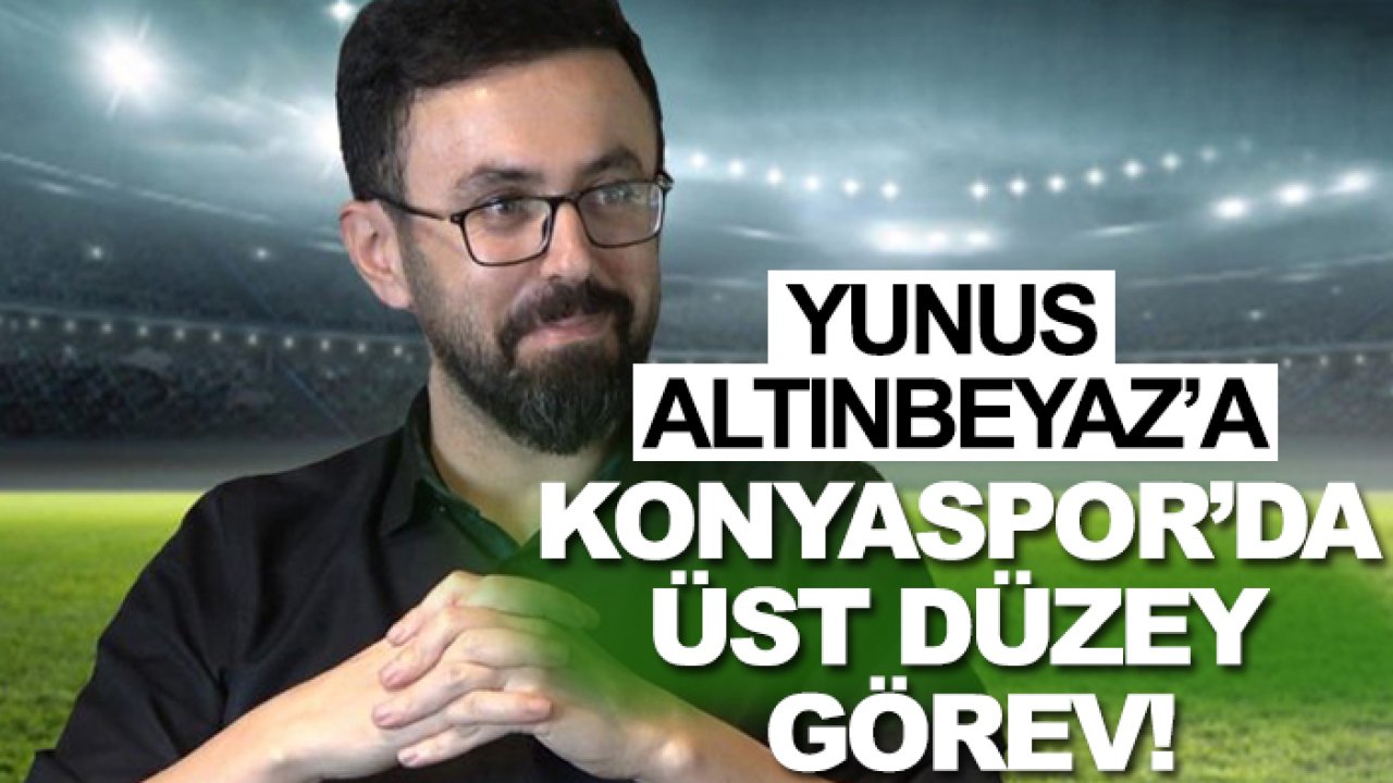 Yunus Altınbeyaz’a Konyaspor’da üst düzey görev