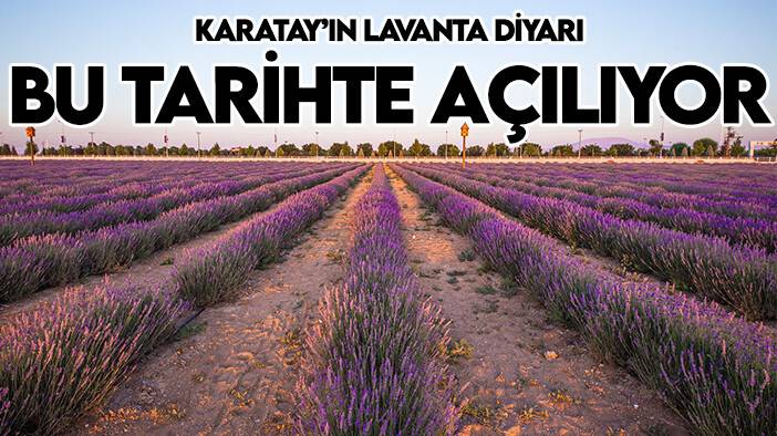 Karatay Lavanta Bahçesi bu tarihte kapılarını açıyor