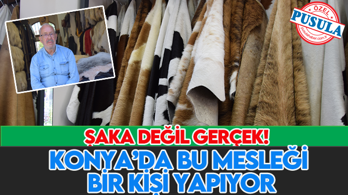 Şaka değil gerçek! Konya’da bu mesleği bir kişi yapıyor!