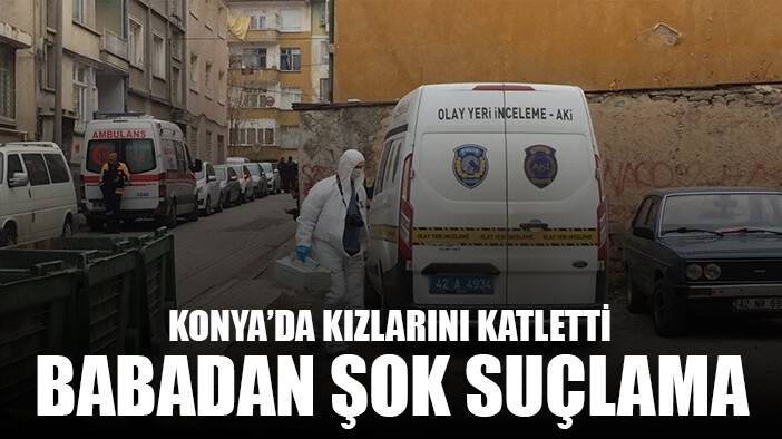 Konya'da iki kızını öldüren babanın yargılanmasına devam edildi