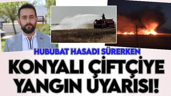 Hububat hasadı sürerken Konyalı çiftçiye yangın uyarısı!