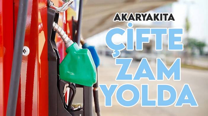 Akaryakıta çifte zam yolda