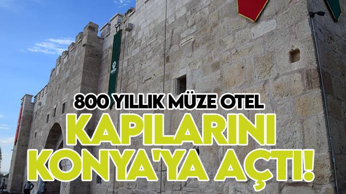 800 yıllık müze otel kapılarını Konya'ya açtı!