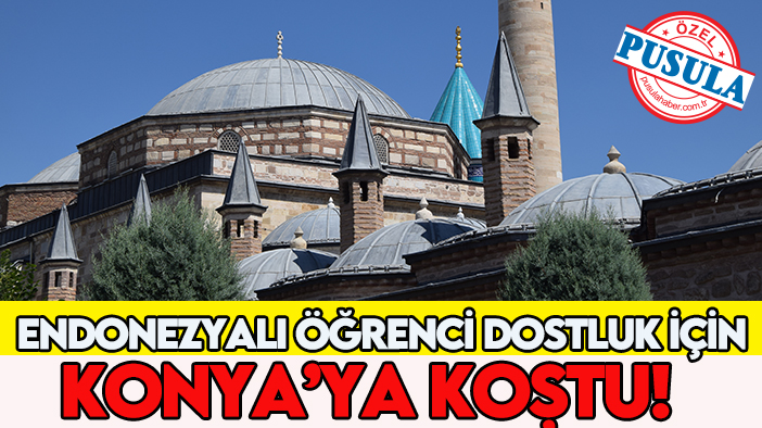 Endonezyalı öğrenci dostluk için Konya’ya koştu!