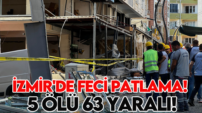 İzmir'de feci patlama! 5 Ölü 63 yaralı!