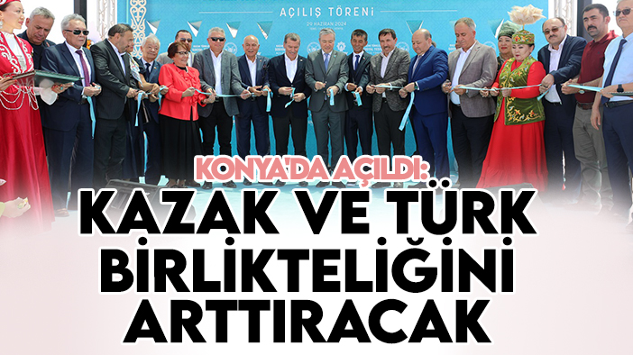 Konya'da açıldı: Kazak ve Türk halkları arasındaki birlikteliği arttıracak