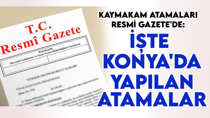 Kaymakam atamaları Resmi Gazete'de: İşte Konya'da yapılan atamalar