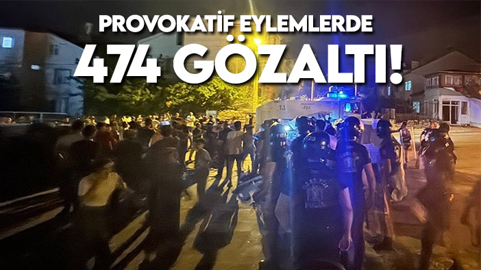 Bakan Yerlikaya açıkladı: Provokatif eylemlerde 474 gözaltı!