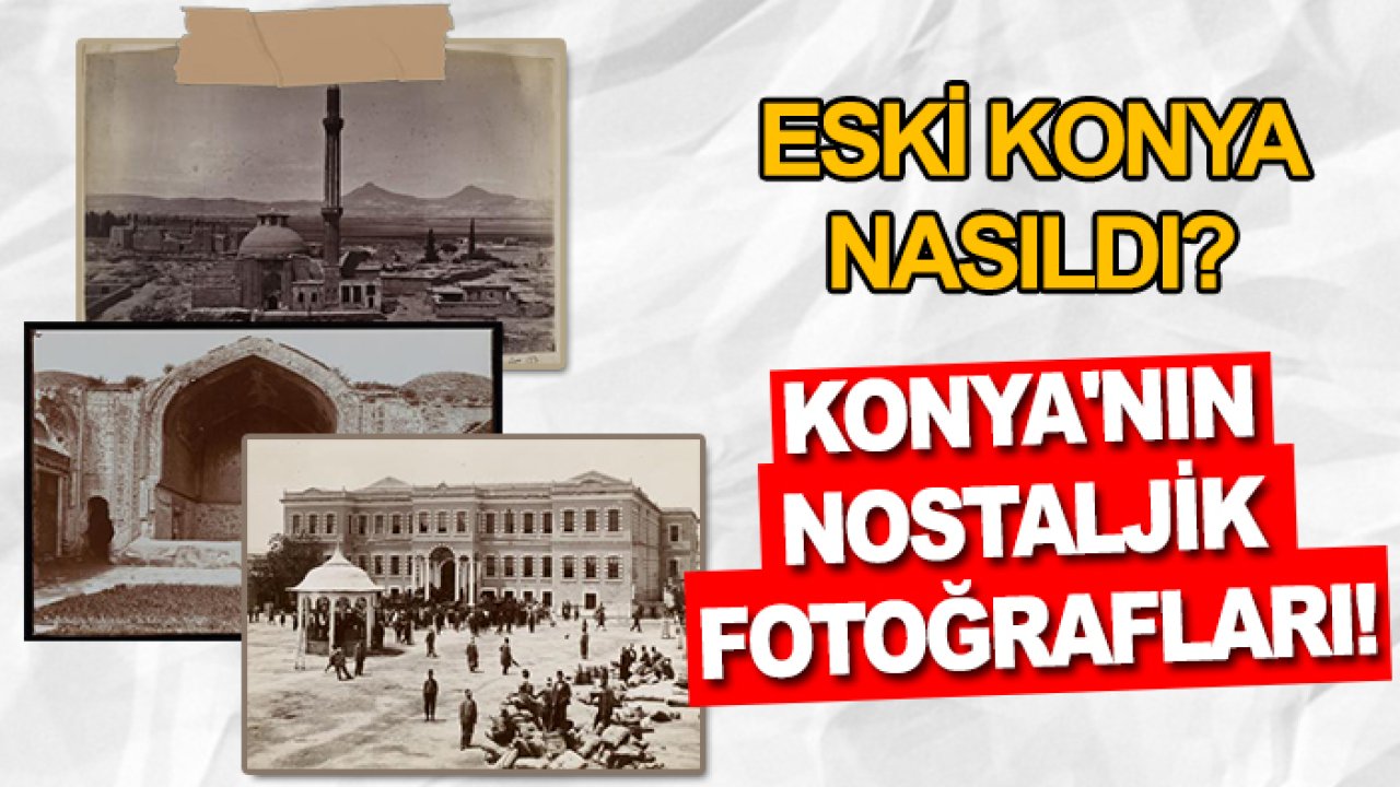 Eski Konya nasıldı? İşte Konya'nın nostaljik fotoğrafları