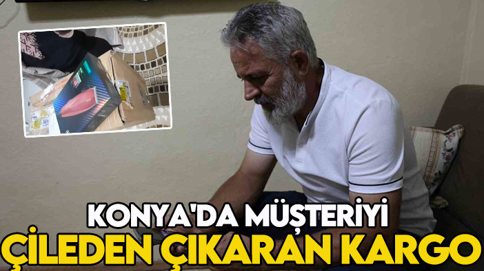 Konya'da müşteriyi çileden çıkaran kargo!