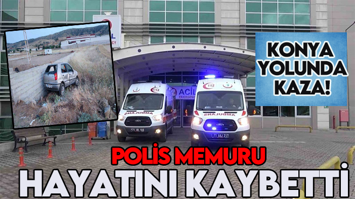 Konya yolunda kaza! Polis memuru hayatını kaybetti