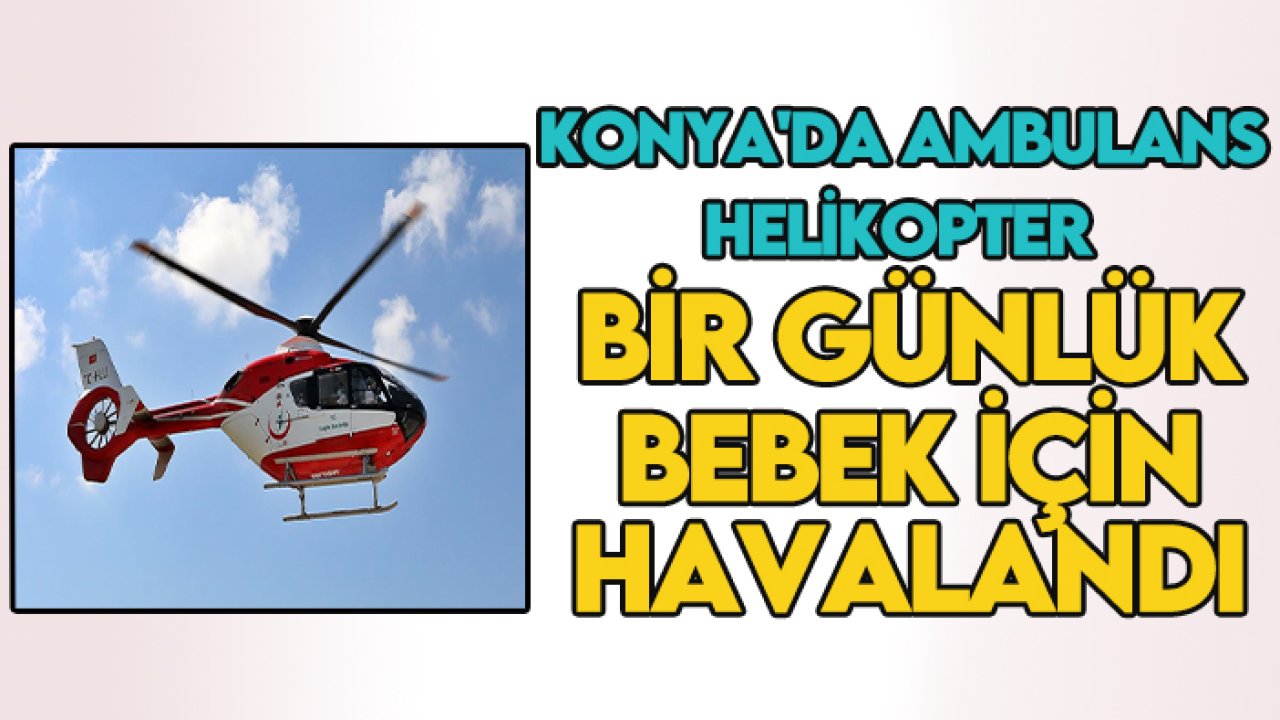 Konya'da ambulans helikopter bir günlük bebek için havalandı